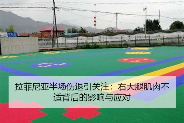 拉菲尼亚半场伤退引关注：右大腿肌肉不适背后的影响与应对